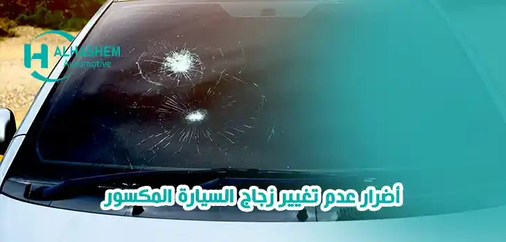 أضرار عدم تغيير زجاج السيارة المكسور
