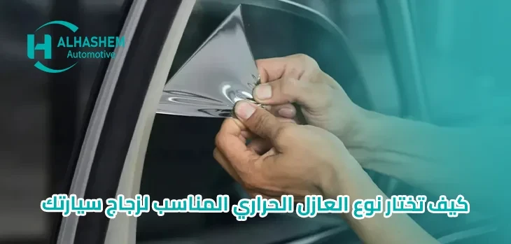 كيف تختار نوع العازل الحراري المناسب لزجاج سيارتك
